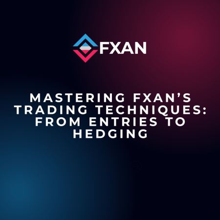 Mastering FXAN’s Trading Techniques: From Entries to Hedging